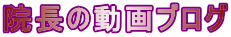 院長の動画ブログ